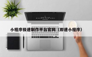 姜堰小程序极速制作平台官网（即速小程序）