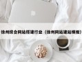 姜堰徐州综合网站搭建行业（徐州网站建站模板）